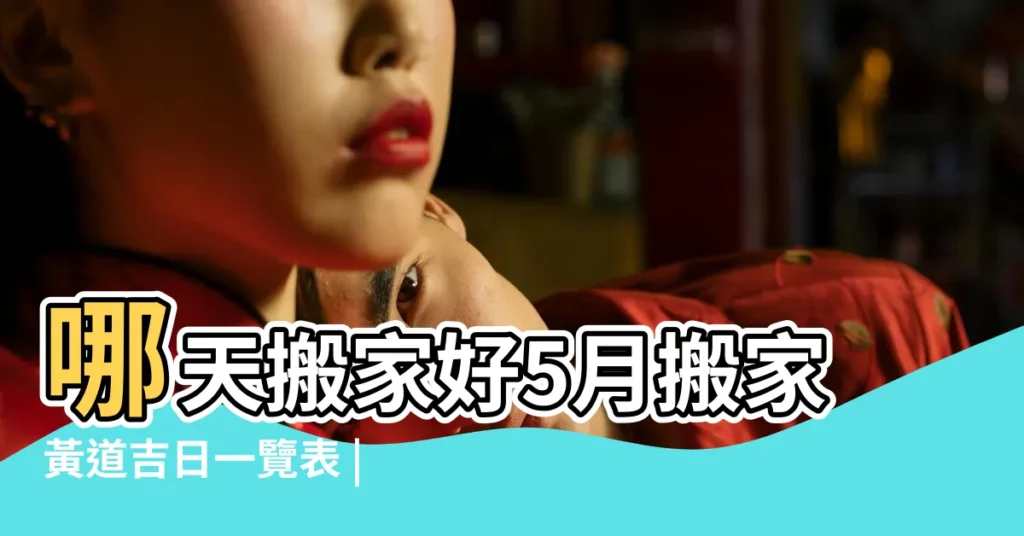哪天搬家好5月搬家黃道吉日一覽表 |2018年5月喬遷好日子查詢2018年10月喬遷吉日 |2023年5月搬家吉日一覽表 |【2018年5月那天移墳好】