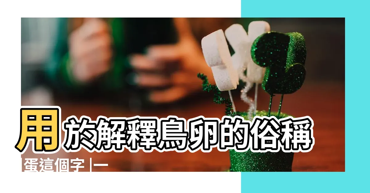 【窠巢】用於解釋鳥卵的俗稱 |蛋這個字 |一針見血 |