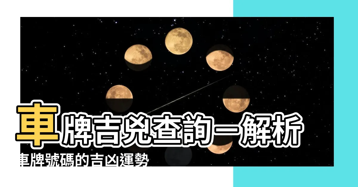 【車牌吉兇查詢】車牌吉兇查詢－解析車牌號碼的吉凶運勢
