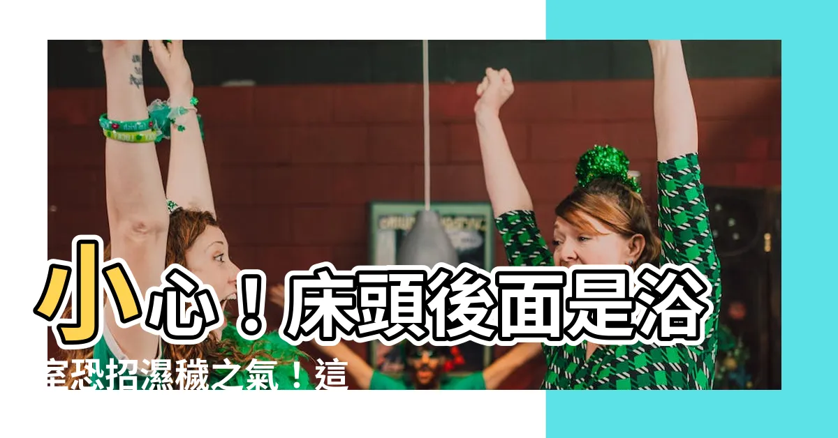 【牀頭後面是浴室】小心！牀頭後面是浴室恐招濕穢之氣！這樣做讓你一夜好眠