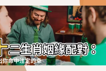 【十二生肖配對】十二生肖姻緣配對：找出你命中註定的幸福生肖伴侶