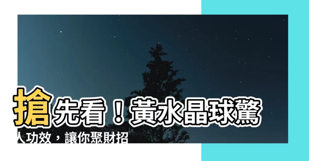 【黃水晶球功效】搶先看！黃水晶球驚人功效，讓你聚財招福如虎添翼