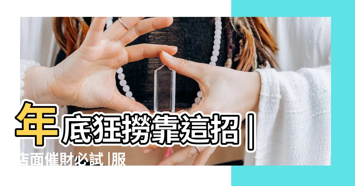 【店面財位放什麼】年底狂撈靠這招 |店面催財必試 |服務業店面風水佈局撇步 |