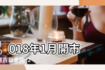 【2018開張吉祥日】2018年1月開市黃道吉日查詢 |2018年正月開張吉日 |2018年正月開張好日子 |