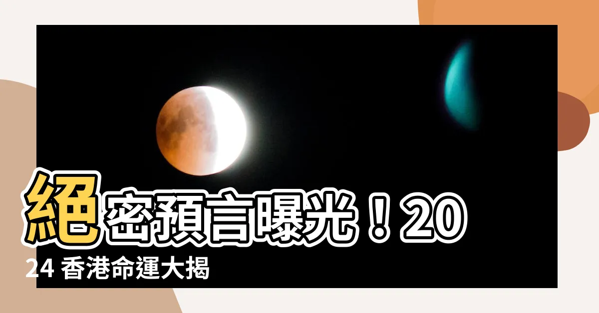 【2024預言香港】絕密預言曝光！2024 香港命運大揭曉