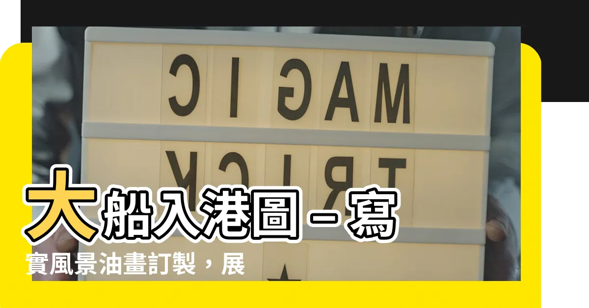 【大船入港圖】大船入港圖 – 寫實風景油畫訂製，展現壯麗航海風貌