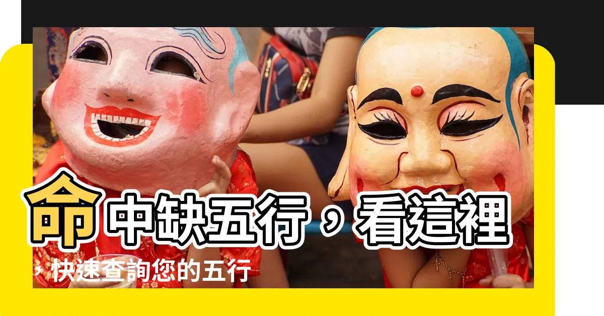 【命中缺五行】命中缺五行，看這裡，快速查詢您的五行缺什麼！
