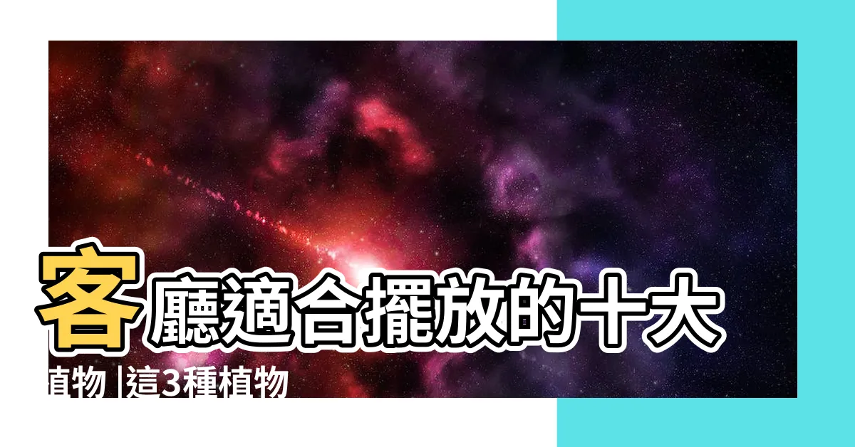 【客廳放什麼植物好】客廳適合擺放的十大植物 |這3種植物擺客廳 |帶來好財氣 |