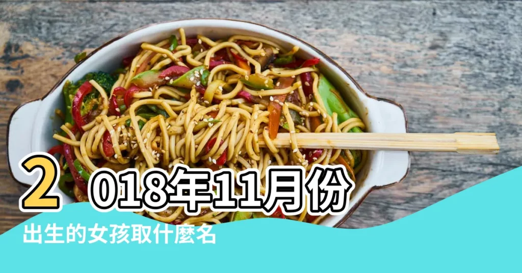 2018年11月份出生的女孩取什麼名字為好 |2018年11月出生的寶寶起名大全 |2018年11月出生寶寶起名取名 |【2018年11月出生的小孩取名】