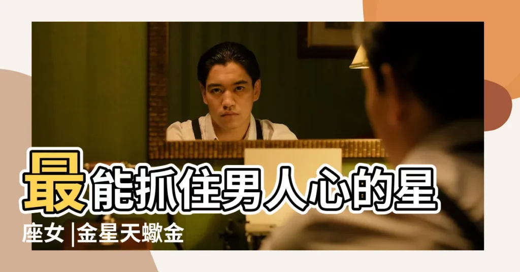 最能抓住男人心的星座女 |金星天蠍金星白羊 |金星落陷出美人 |【金星落在天蠍顏值】