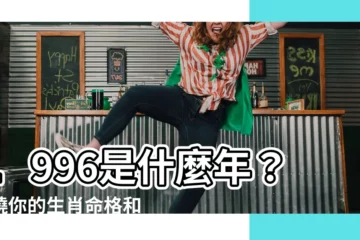 【1996是什麼年】1996是什麼年？揭曉你的生肖命格和理想婚嫁年齡！