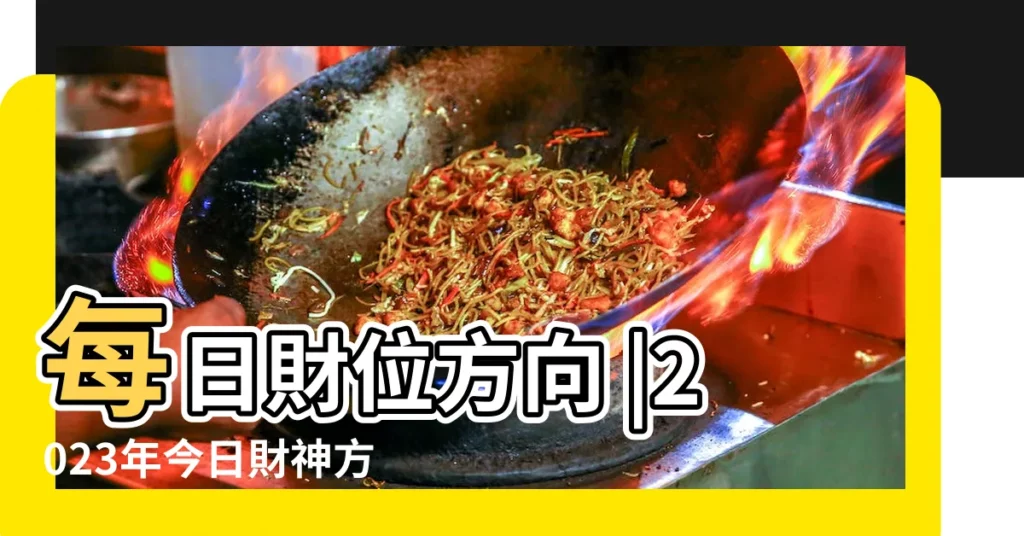 每日財位方向 |2023年今日財神方位查詢 |今日財神方位 |【今日財神方位在哪裏】
