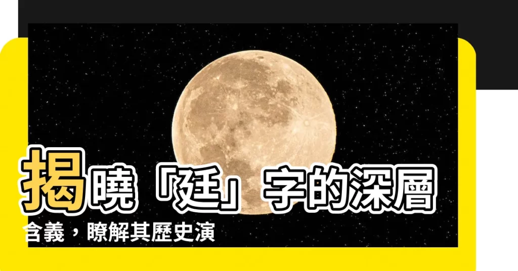 【廷字的意思】揭曉「廷」字的深層含義,瞭解其歷史演變與文化背景