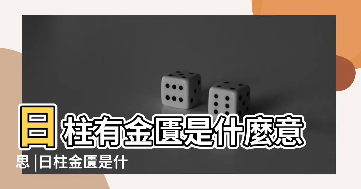 【日柱金匱】日柱有金匱是什麼意思 |日柱金匱是什麼意思金匱在八字中代表什麼 |金匱在日柱的影響 |