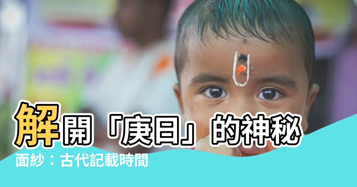 【庚日】解開「庚日」的神秘面紗：古代記載時間中的秘密