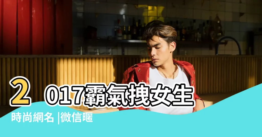 2017霸氣拽女生時尚網名 |微信暱稱女性英文取名 |流行榜單發佈 |【2017流行的女網名暱稱】