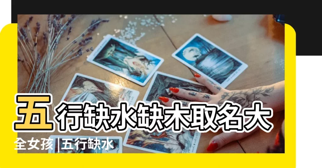 五行缺水缺木取名大全女孩 |五行缺水缺木的女孩名字 |缺木水的女孩名字最新 |【孩子缺水缺木女孩名字大全】