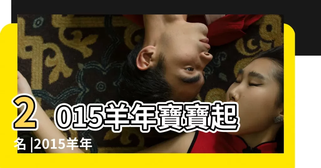 2015羊年寶寶起名 |2015羊年男寶寶起名字大全 |屬羊的男孩起什麼名字好 |【2015年出生的男孩取名字】
