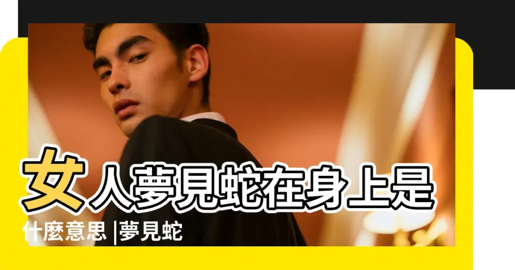 女人夢見蛇在身上是什麼意思 |夢見蛇在身上 |夢見很多蛇在身上爬 |【夢到很多蛇在我身上是什麼意思啊】