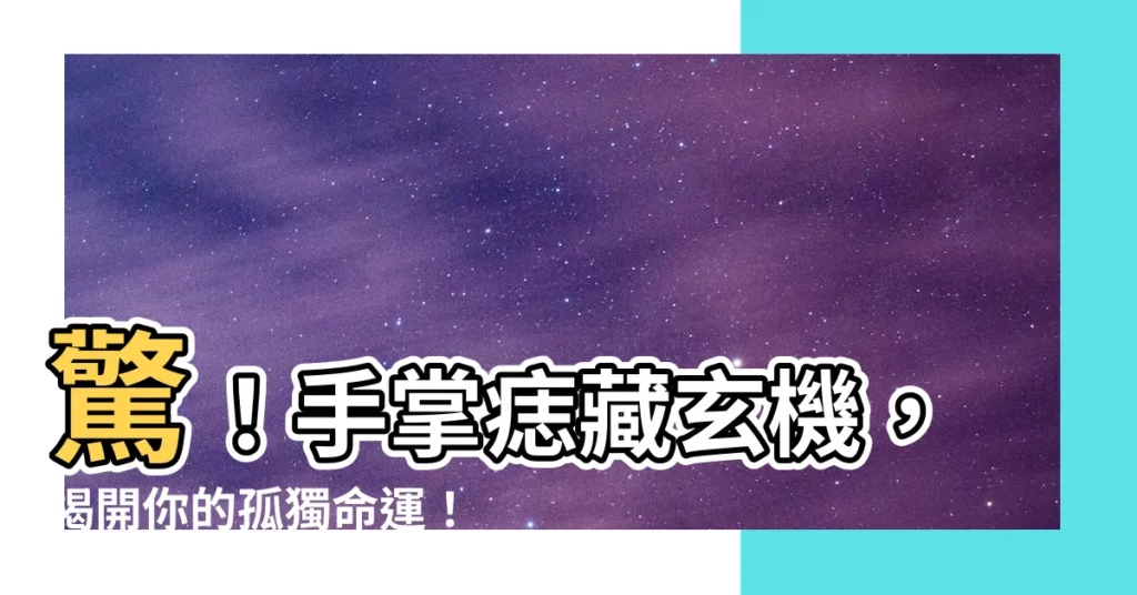 【掌心痣】驚！手掌痣藏玄機，揭開你的孤獨命運！
