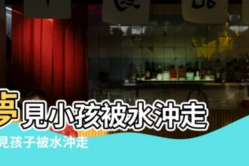 【夢到兒子差點被水沖走了】夢見小孩被水沖走 |夢見孩子被水沖走 |夢見兒子被水沖走了 |