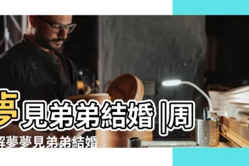 【做夢見弟弟在結婚】夢見弟弟結婚 |周公解夢夢見弟弟結婚什麼意思 |夢見自己的弟弟結婚 |