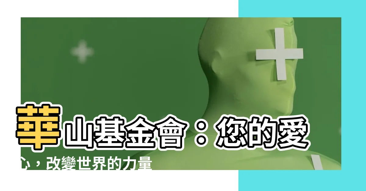 【華山基金會】華山基金會：您的愛心，改變世界的力量