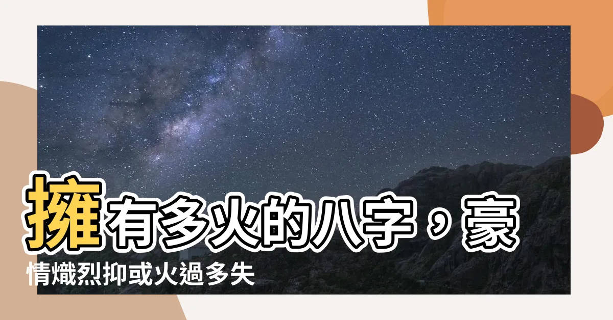 【八字多火】擁有多火的八字，豪情熾烈抑或火過多失衡？