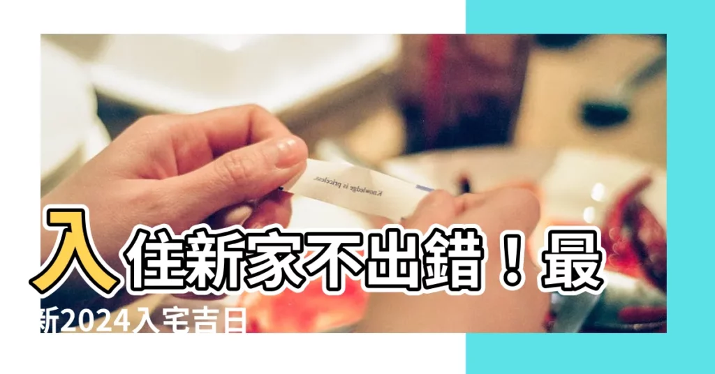 【入宅吉日吉時】入住新家不出錯！最新2024入宅吉日吉時總整理
