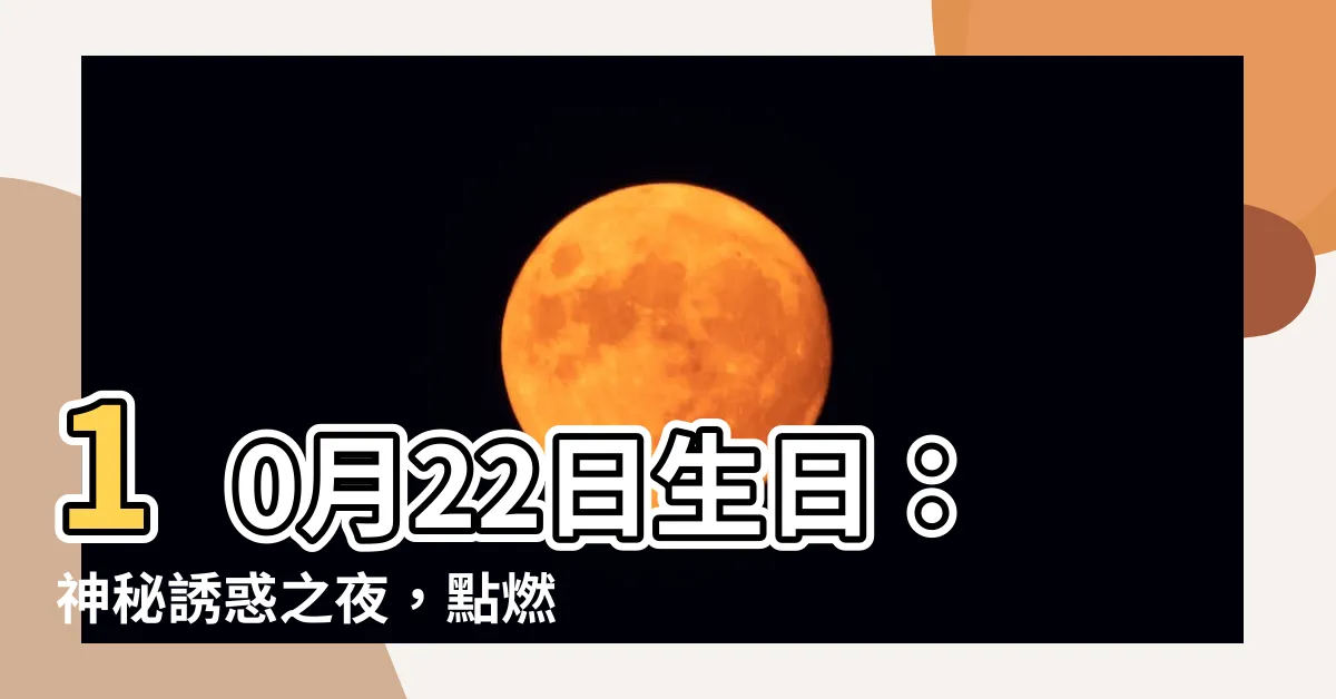 【10月22日生日】10月22日生日：神秘誘惑之夜，點燃你的熱情