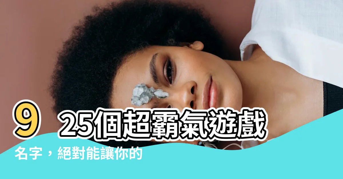【霸氣id】925個超霸氣遊戲名字，絕對能讓你的霸氣ID脱穎而出！