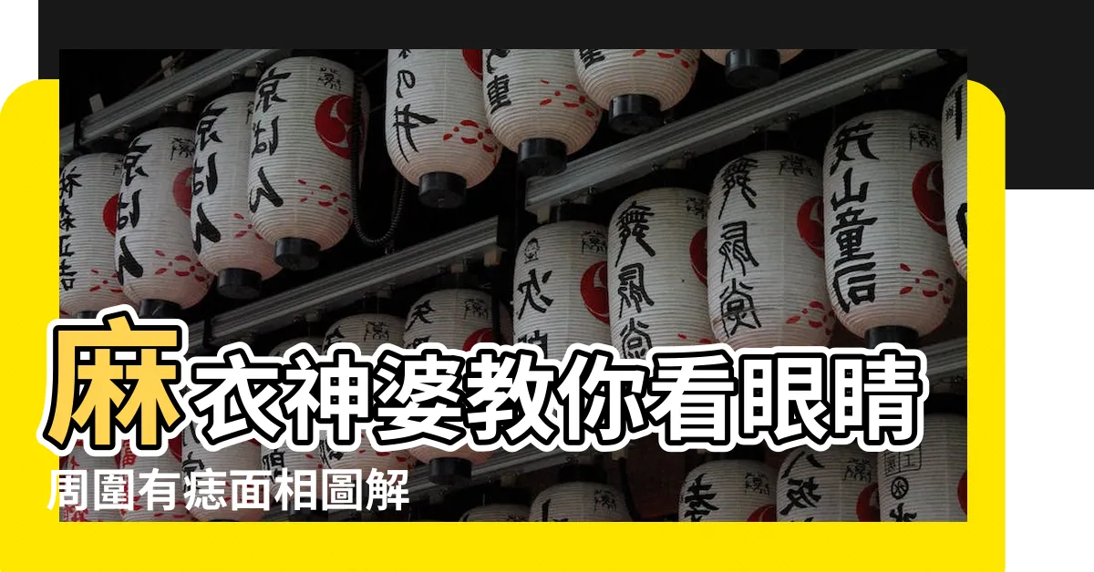 【眼睛有痣 面相】麻衣神婆教你看眼睛周圍有痣面相圖解 |11種眼睛痣代表運勢眉眼間生痣有財運 |眼睛有痣代表什麼 |