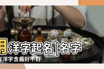 【微信名字男孩有洋字的名字】用洋字起名 |名字裏有洋字含義好不好 |帶洋字的男孩名字 |
