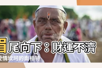 【眉尾向下】眉尾向下：財運不濟、愛情坎坷的面相特徵