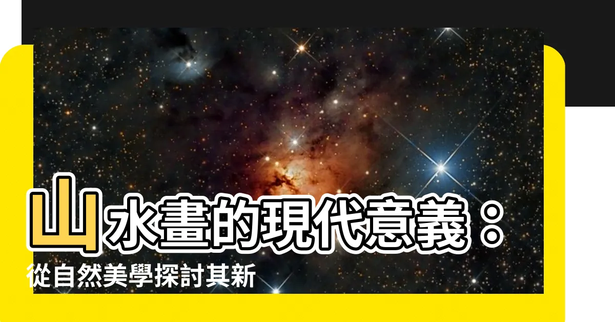 【山水畫意義】山水畫的現代意義：從自然美學探討其新價值