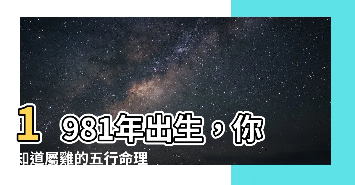 【1981出生】1981年出生，你知道屬雞的五行命理嗎？