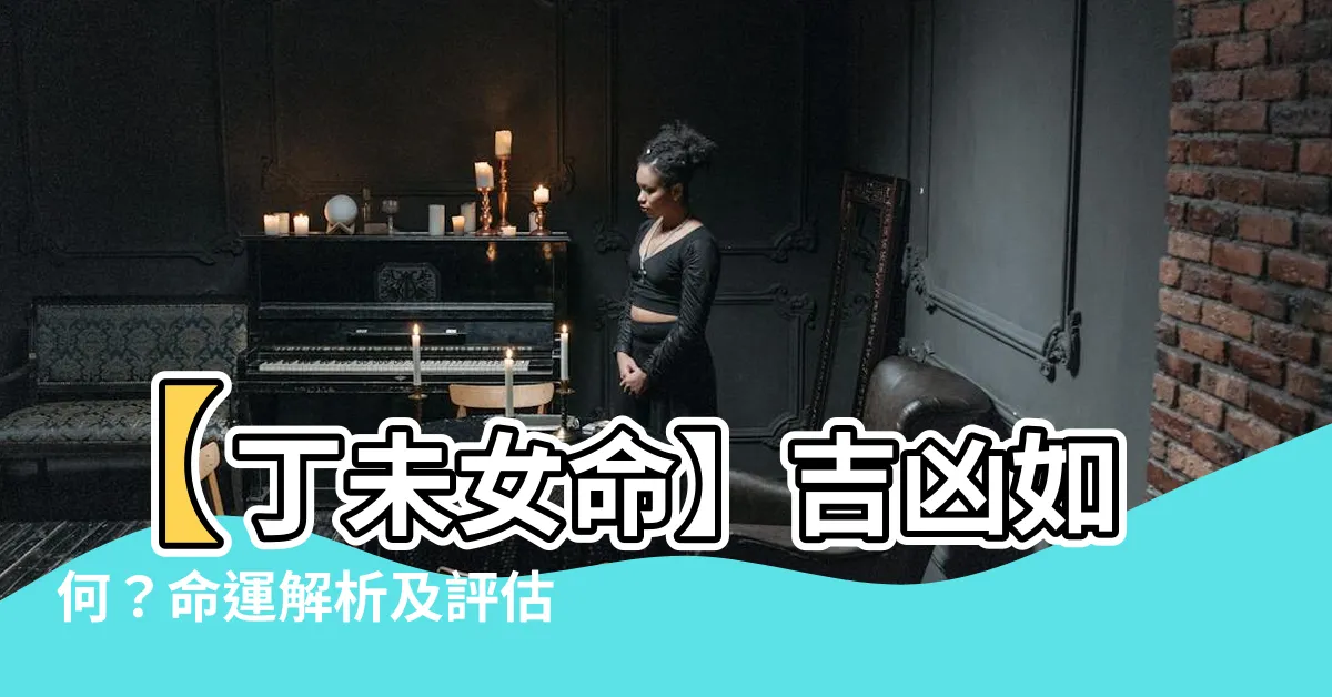 【丁未女命】【丁未女命】吉凶如何？命運解析及評估