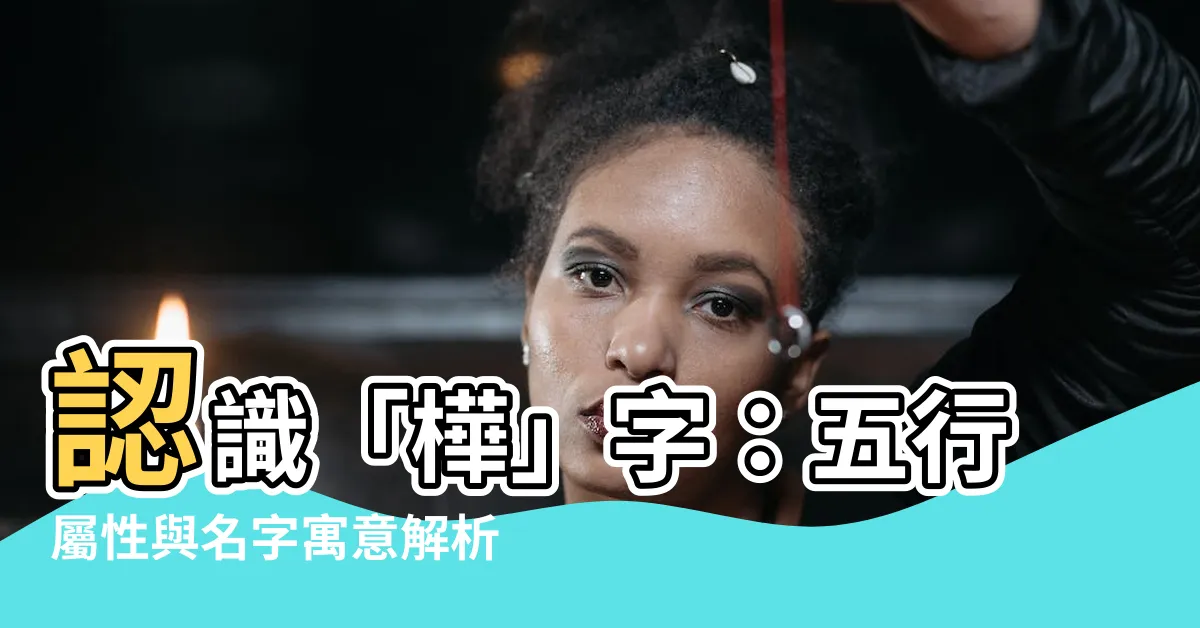 【樺 五行】認識「樺」字：五行屬性與名字寓意解析