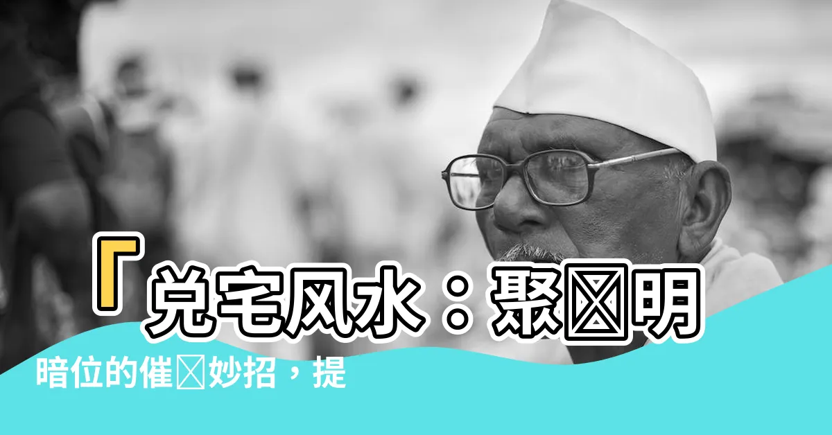【兑宅風水】「兑宅風水：聚財明暗位的催財妙招，提升財富運勢」