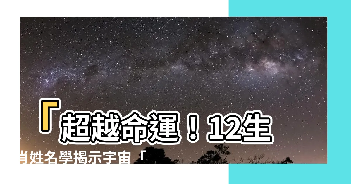 【於姓名學】「超越命運！12生肖姓名學揭示宇宙「宇」對應的神秘力量！」