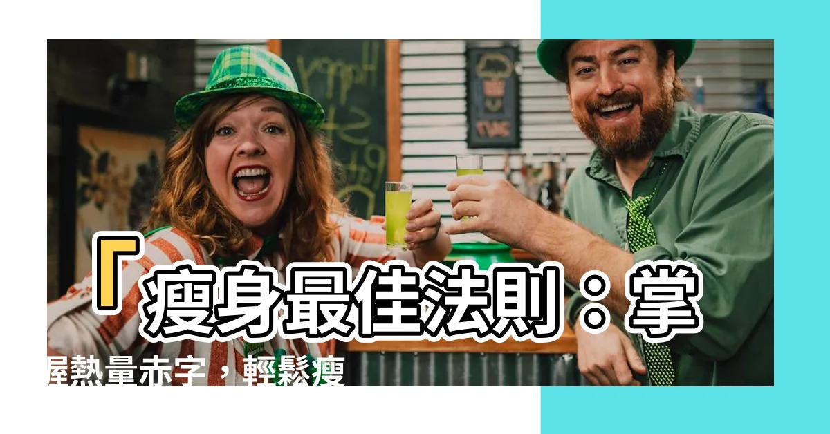 【熱量赤字】「瘦身最佳法則：掌握熱量赤字，輕鬆瘦下來」