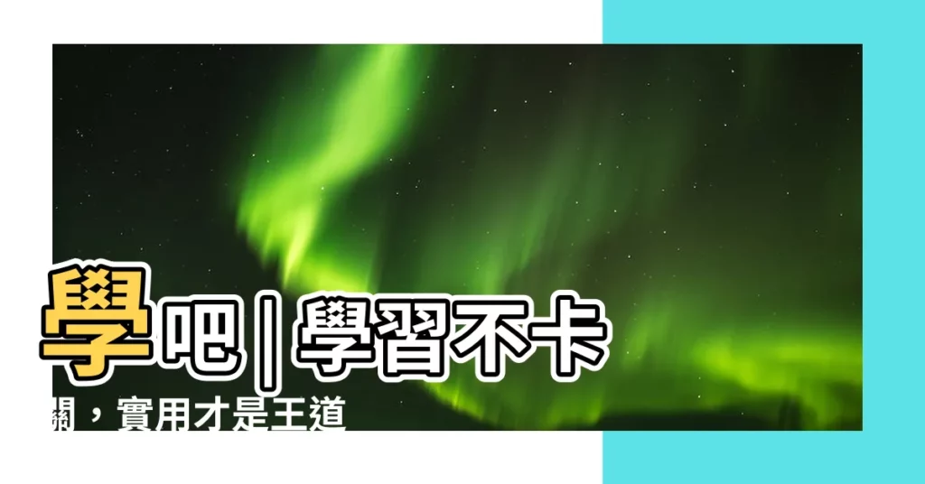 【學吧】學吧 | 學習不卡關，實用才是王道
