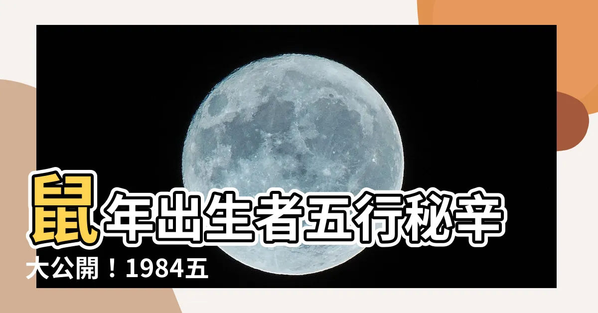 【1984 五行】鼠年出生者五行秘辛大公開！1984五行到底屬金還是木？