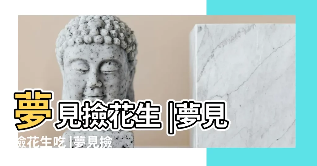 夢見撿花生 |夢見撿花生吃 |夢見撿花生 |【夢到撿花生並吃了】
