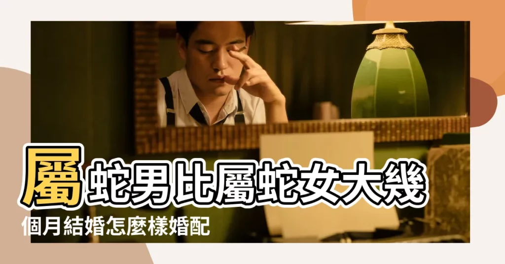 屬蛇男比屬蛇女大幾個月結婚怎麼樣婚配好嗎 |屬蛇男最佳婚配是誰 |請問男屬蛇女屬雞結合婚姻財運怎麼樣 |【男蛇女雞2019年什麼時候結婚好】