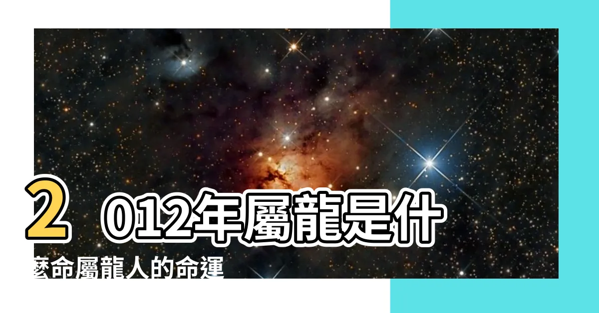 【2012什麼龍】2012年屬龍是什麼命屬龍人的命運 |1988年 |2012年屬龍是什麼命 |