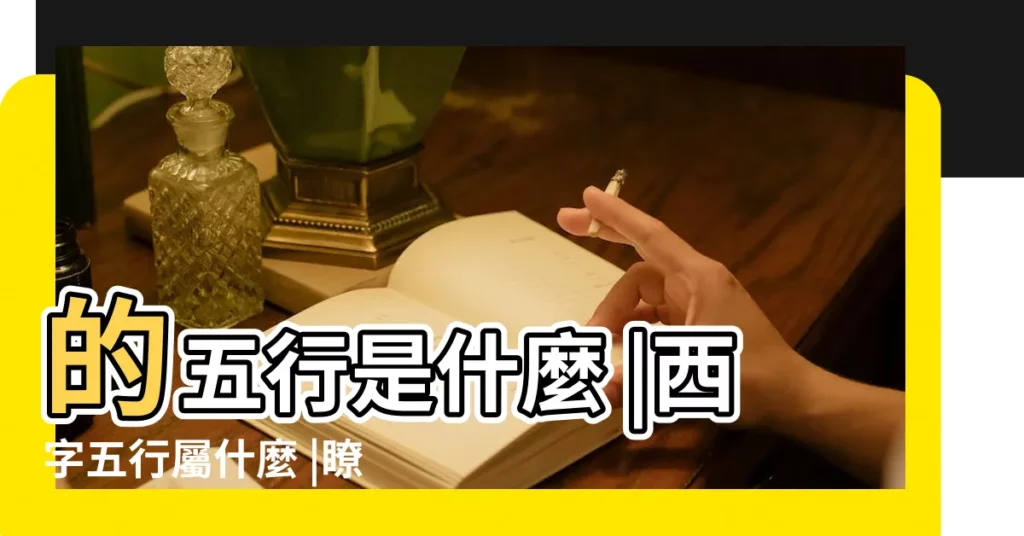 的五行是什麼 |西字五行屬什麼 |瞭解五行所屬後也就知道了八個方位的所屬 |【西 五行】