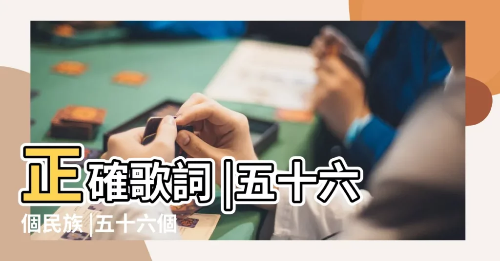 正確歌詞 |五十六個民族 |五十六個星座 |【五十六星座】