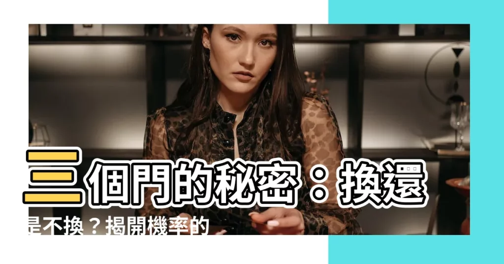 【三個門 機率】三個門的秘密:換還是不換?揭開機率的驚人謎團!