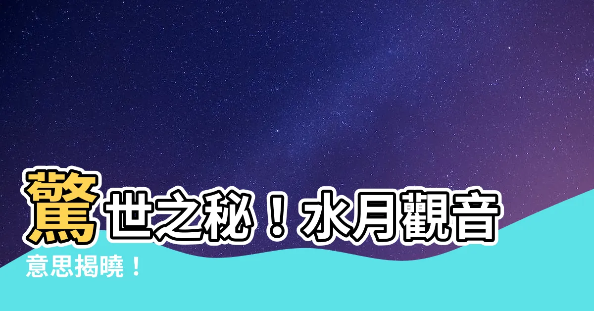 【水月觀音意思】驚世之秘！水月觀音意思揭曉！